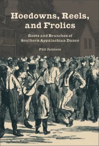 Hoedowns, Reels, and Frolics: Roots and Branches of Southern Appalachian Dance by Phil Jamison
