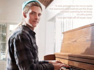 Benjamin Lerner at a upright piano. Text in orange: "It took getting clean for me to realize that expression and creativity are the drugs I've been searching for all along. I'm still a junkie. I just get high off of music now."
